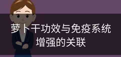 萝卜干功效与免疫系统增强的关联